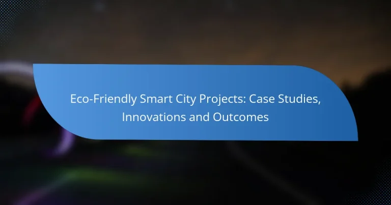 Eco-Friendly Smart City Projects: Case Studies, Innovations and Outcomes
