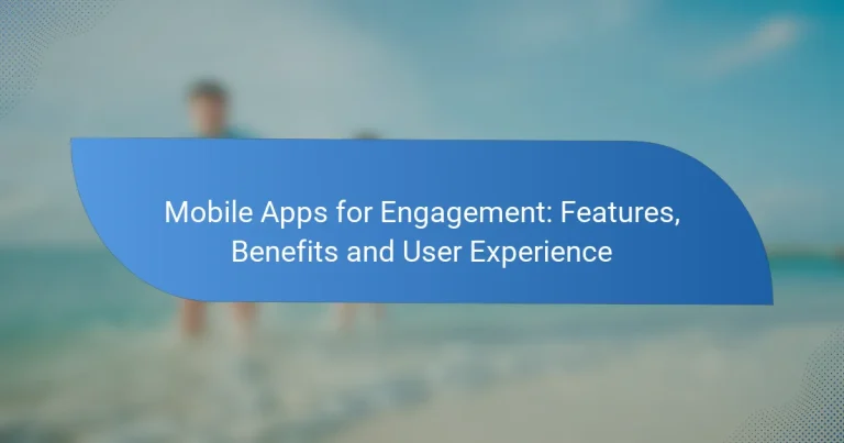 Mobile Apps for Engagement: Features, Benefits and User Experience
