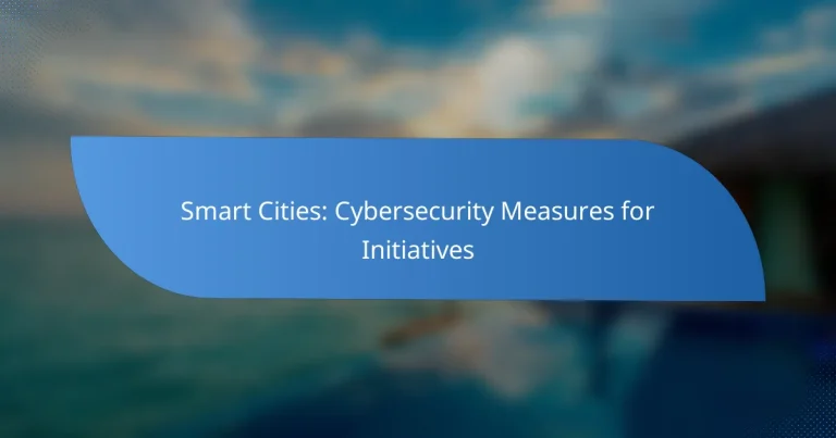 Smart Cities: Cybersecurity Measures for Initiatives