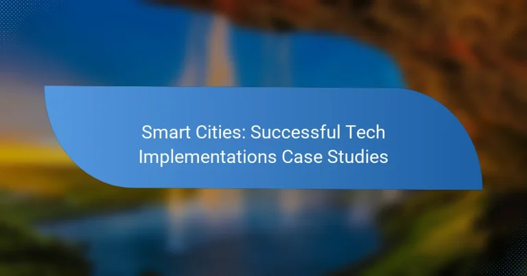 Smart Cities: Successful Tech Implementations Case Studies