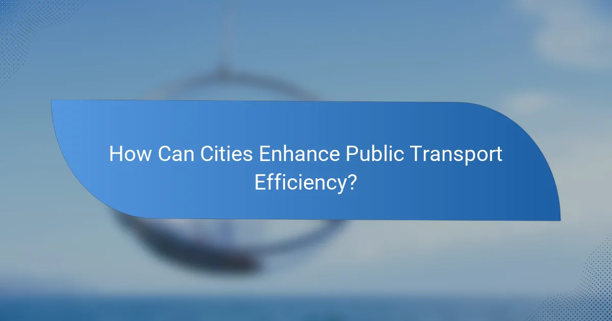 How Can Cities Enhance Public Transport Efficiency?