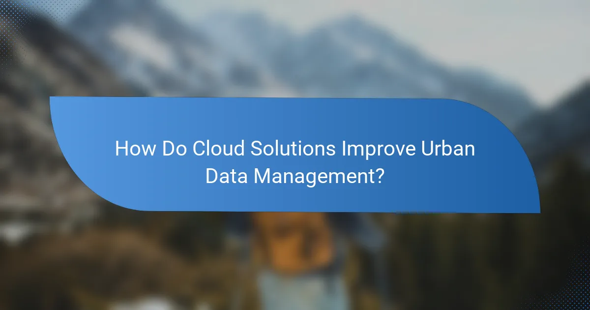 How Do Cloud Solutions Improve Urban Data Management?