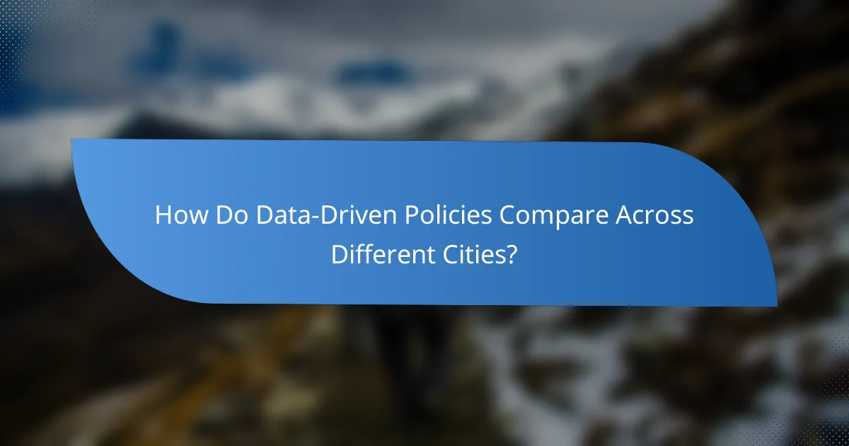 How Do Data-Driven Policies Compare Across Different Cities?