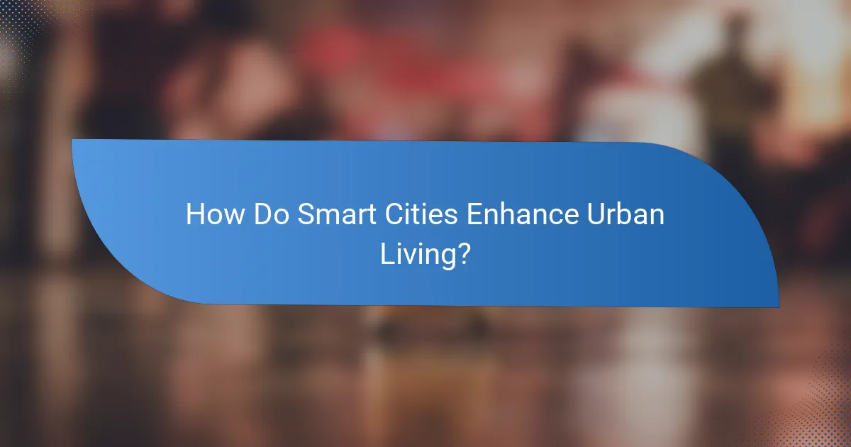 How Do Smart Cities Enhance Urban Living?