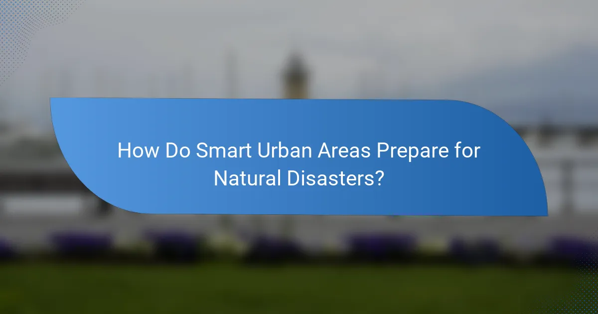 How Do Smart Urban Areas Prepare for Natural Disasters?