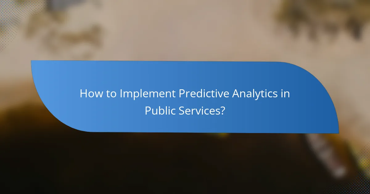How to Implement Predictive Analytics in Public Services?