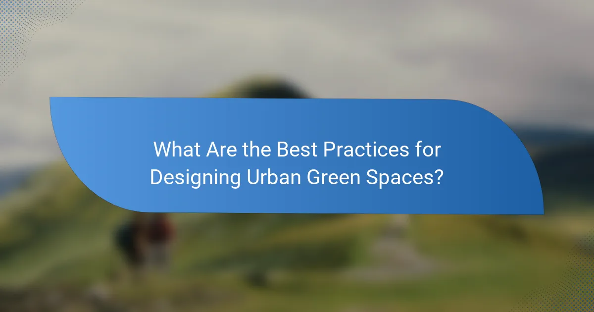 What Are the Best Practices for Designing Urban Green Spaces?
