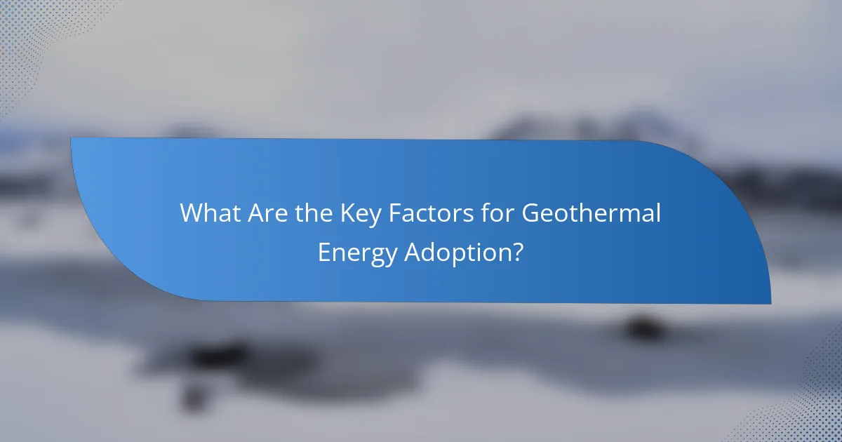 What Are the Key Factors for Geothermal Energy Adoption?