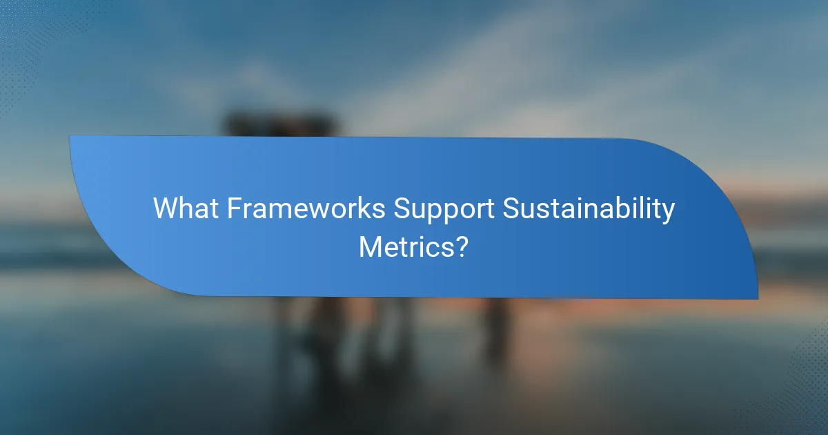 What Frameworks Support Sustainability Metrics?